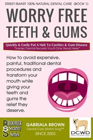 Worry Free Teeth & Gums: Quickly & Easily Put A Halt To Cavities & Gum Disease by Gabriala Brown