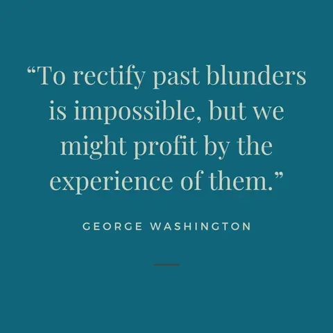 George Washington quote about the inability to rectify past blunders but to learn from the experience