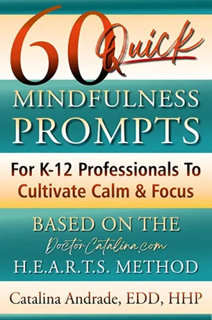 60 QUICK MINDFULNESS PROMPTS (For K-12 Professionals To Cultivate Calm & Focus) By Doctor Catalina