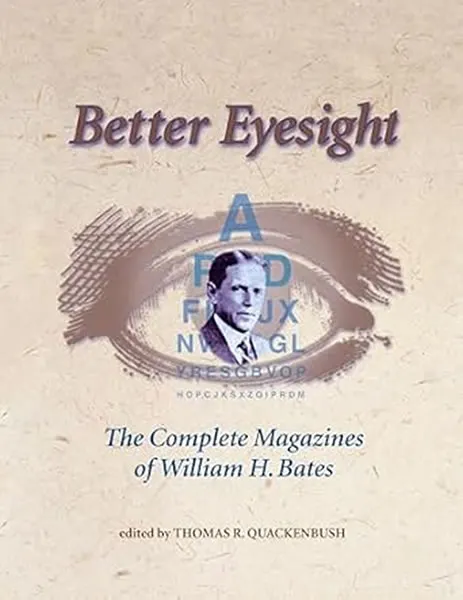 Better Eyesight: The Complete Magazines of William H. Bates by Thomas R. Quackenbush