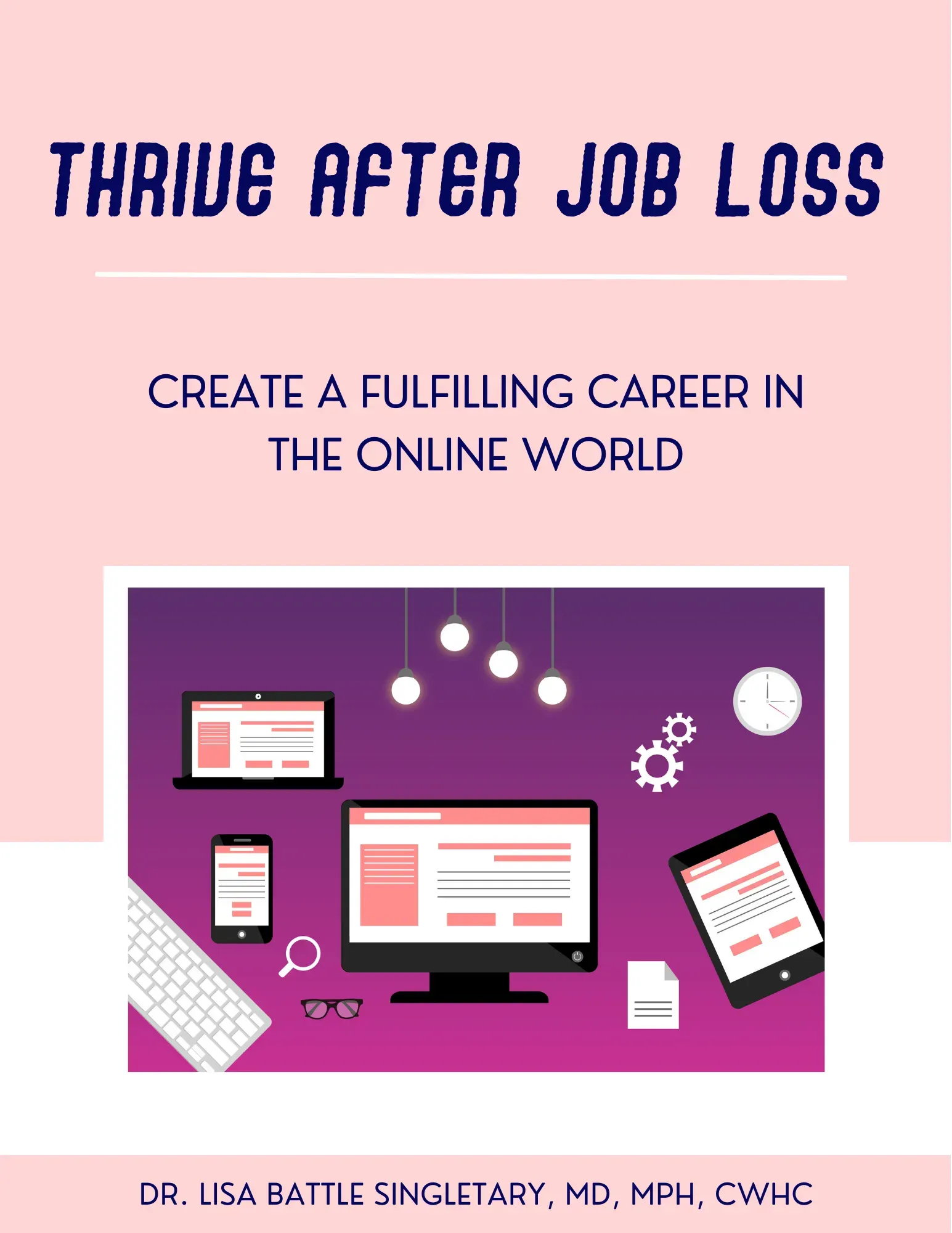 Promotional graphic cover art of an e-book about career building online with the title 'THRIVE AFTER JOB LOSS' in large white text on a pink background. The subtitle 'CREATE A FULFILLING CAREER IN THE ONLINE WORLD' introduces the theme. Below, a graphic array of digital devices displays coordinated content, representing an organized and successful online work environment. The name of the author, 'DR. LISA BATTLE SINGLETARY, MD, MPH, CWHC' adds professional credibility to the message.