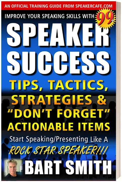 99+ Speaker Success Tips, Tactics, Strategies & “Don’t Forget” Actionable Items … Start Speaking/Presenting Like A Rock Star Speaker!!! by Bart Smith