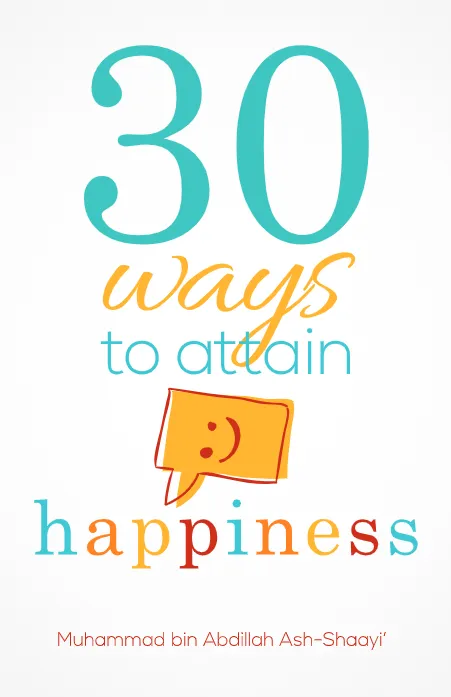 30 Ways To Attain Happiness (Muhammad bin Abdillah Ash-Shaayi)