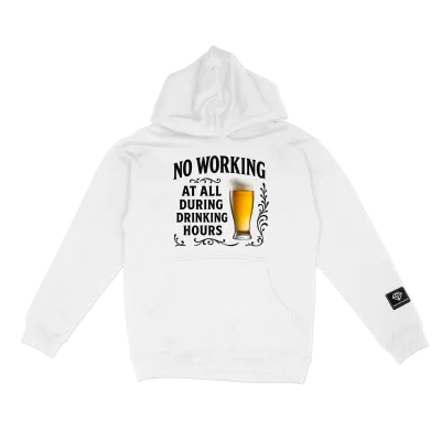 No Working At All During Drinking Hours Hoodie