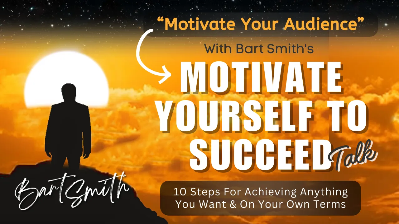 Motivate Your Audience With Bart's MOTIVATE YOURSELF TO SUCCEED Personal Tips & Tactics