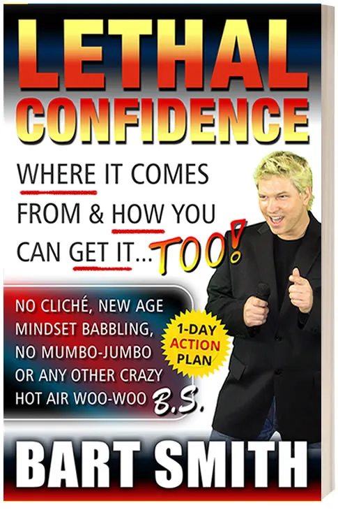  Lethal Confidence WHERE IT COMES FROM & HOW YOU CAN GET IT TOO!  by Bart Smith