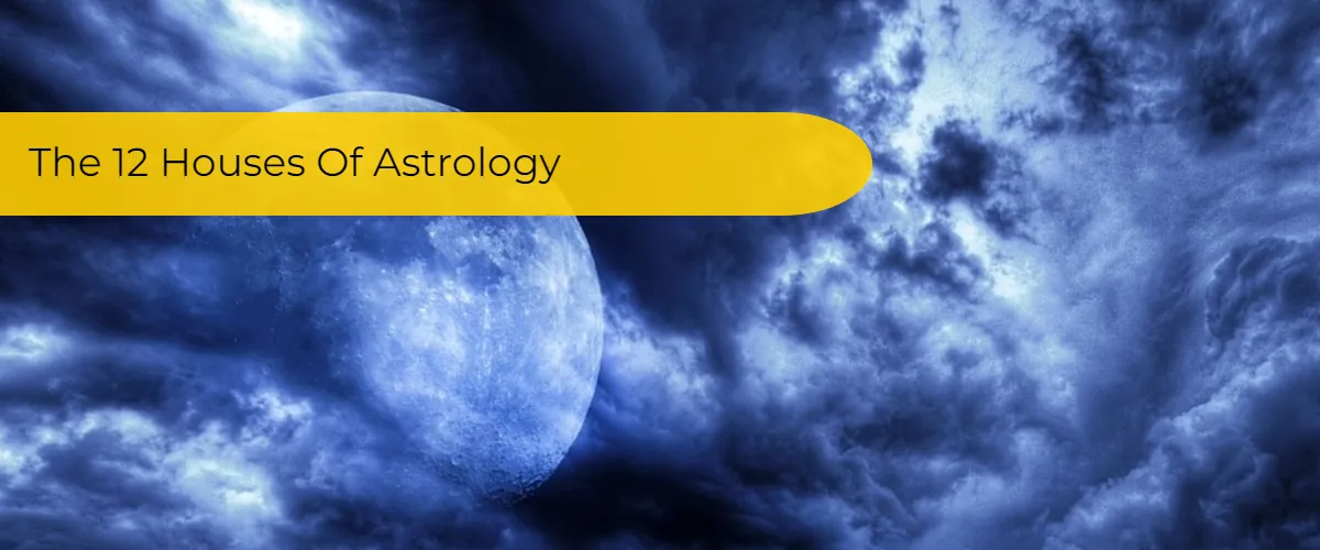 The 12 Astrological Houses And What They Mean