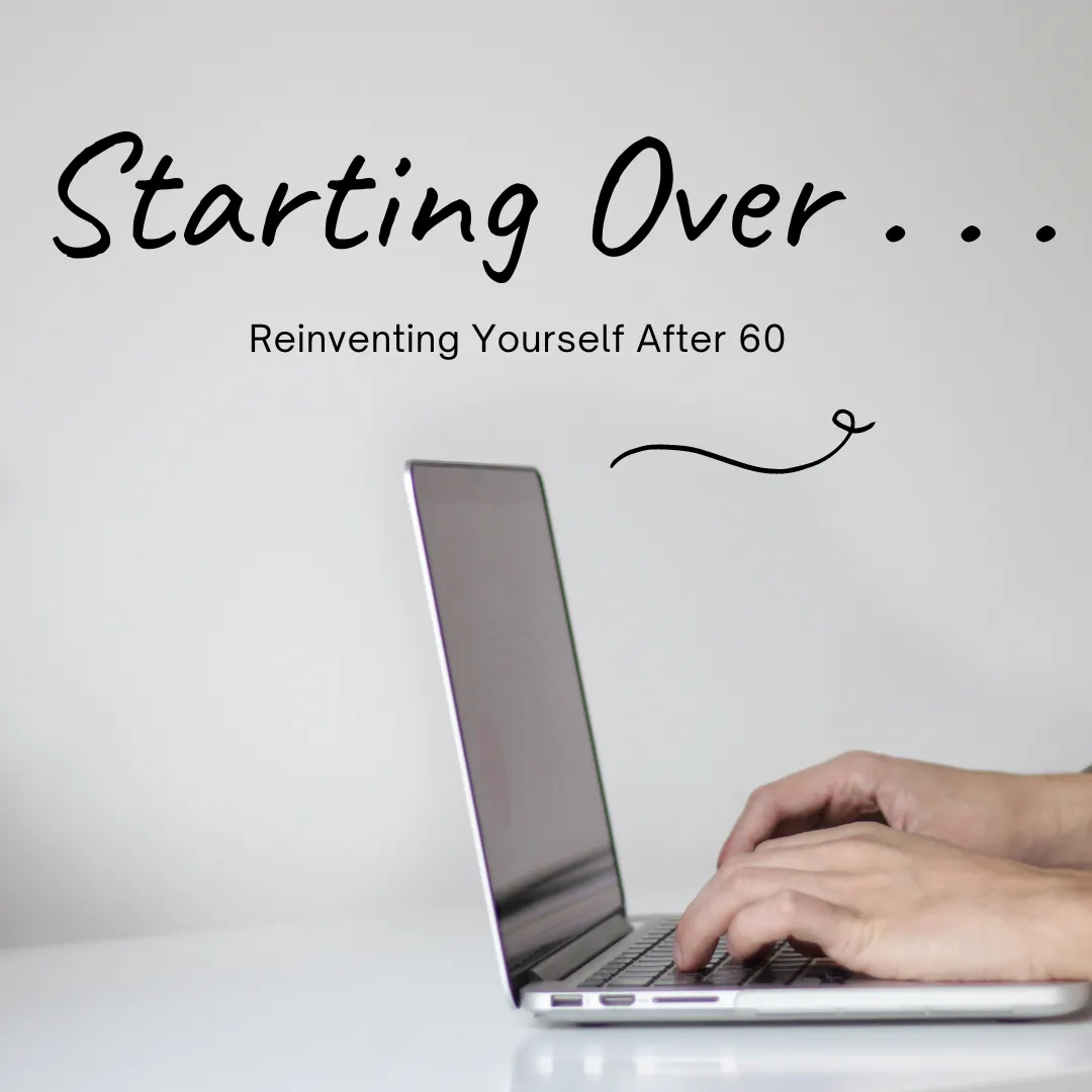 A minimalist image featuring a person's hands typing on a laptop with the caption 'Starting Over... Reinventing Yourself After 60' above. The composition suggests a fresh start or new beginnings, particularly in the context of technology and the digital age for individuals over 60.