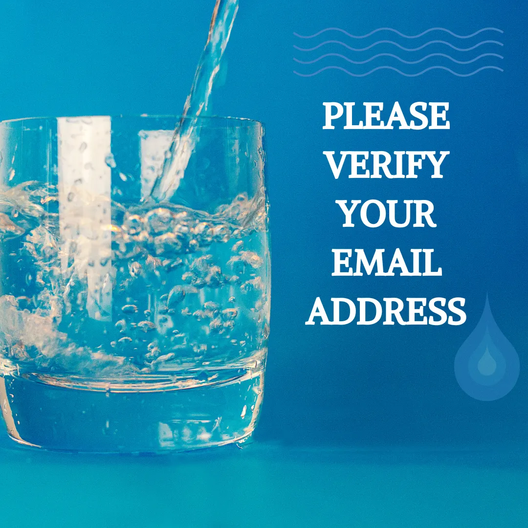 Close-up image of clear, fresh water being poured into a glass with a blue backdrop, paired with the imperative text 'PLEASE VERIFY YOUR EMAIL ADDRESS' in bold white font. Above, there are wavy water symbols, and a blue droplet icon at the bottom reinforces the theme of water purity and the importance of following the verification step.