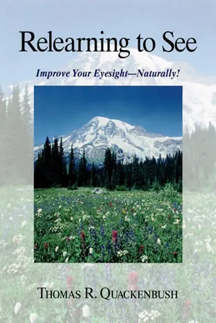 Relearning to See: Improve Your Eyesight Naturally! by Thomas Quackenbush