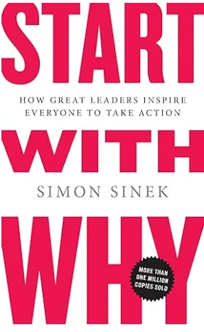 AMAZON LINK TO: Start with Why: How Great Leaders Inspire Everyone to Take Action 