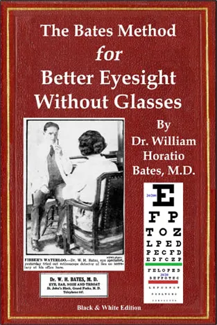 The Bates Method for Better Eyesight Without Glasses by Dr. William Horatio Bates M.D. 