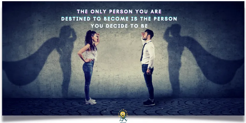 The only person you are destined to become is the person you decide to be