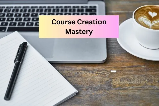 course creation mastery for beginners - learn how to create and sell online courses