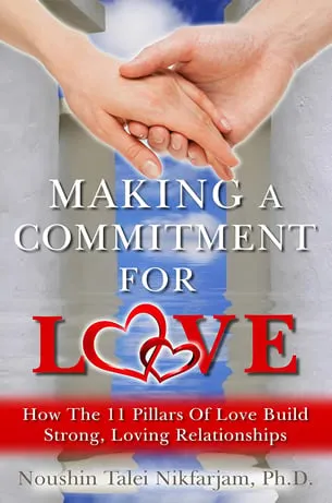 Making A Commitment For Love: How The 11 Pillars Of Love Build Strong, Loving Relationships by Noushin Talei Nikfarjam Ph.D.