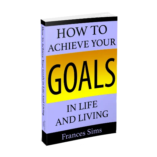 How To Achieve Your Goals In Life And Living 