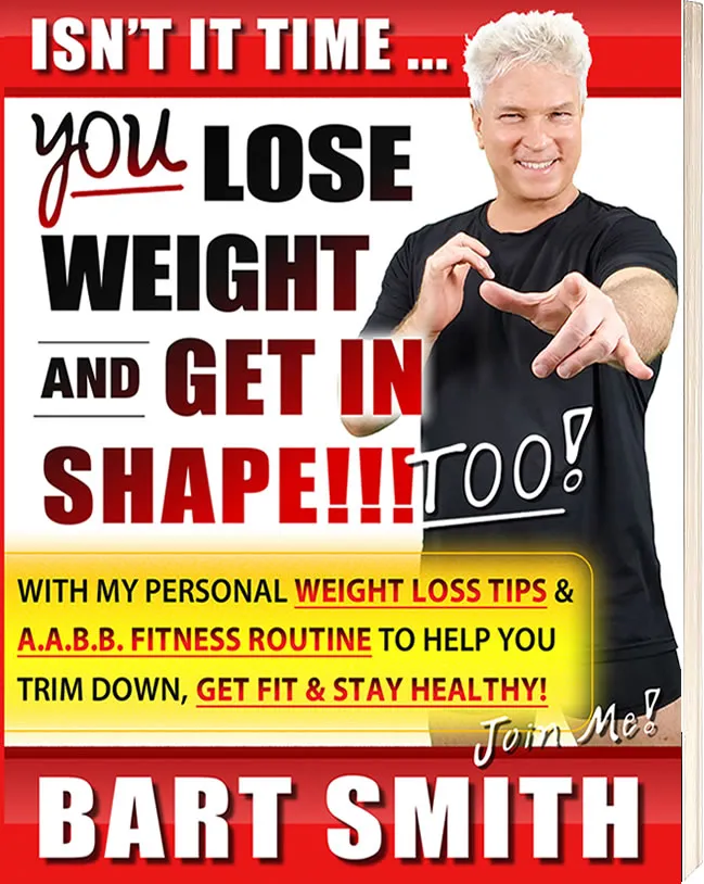 ISN'T IT TIME ... YOU Lose Weight & Get In Shape!!! With My Personal Weight Loss Tips & A.A.B.B. Fitness Routine To Help You Trim Down, Get Fit & Stay Healthy by Bart Smith