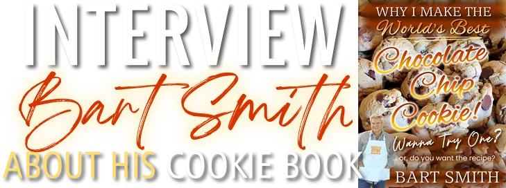 Interview Bart Smith About His Book Regarding His World Famous Chocolate Chip Cookies & Chocolate Chip Cookie Recipe