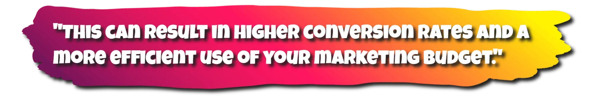 Quote about getting higher conversion rates. Which means more money.