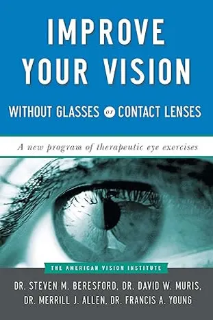 Improve Your Vision Without Glasses or Contact Lenses by Steven M. Beresford