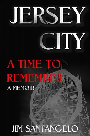 Jersey City: A Time To Remember: A Memoir by Jim Santangelo