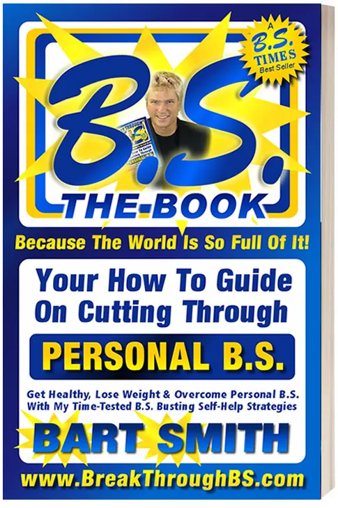 B.S. The Book (Because The World Is So Full Of It!)  Your How-To Guide On Cutting Through Personal B.S. by Bart Smith
