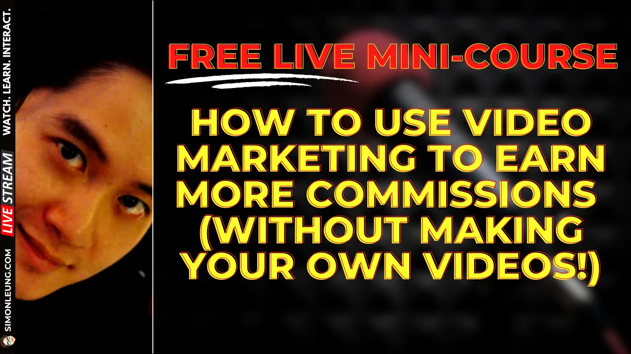 Simon Leung How To Use Video Marketing To Earn More Commissions (Without Making Your Own Videos) Simon Leung Free Live Mini-Course