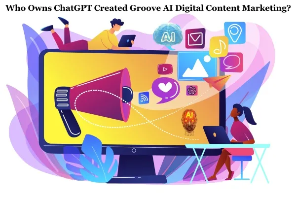 Who Owns ChatGPT Created Groove AI Digital Content Marketing?