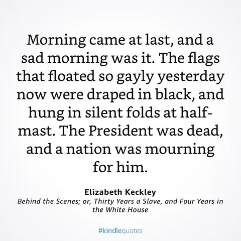 Elizabeth Keckley recalling the morning after Lincoln's assassination in Behind the Scenes or Thirty Years a Slave and Four Years in the White House