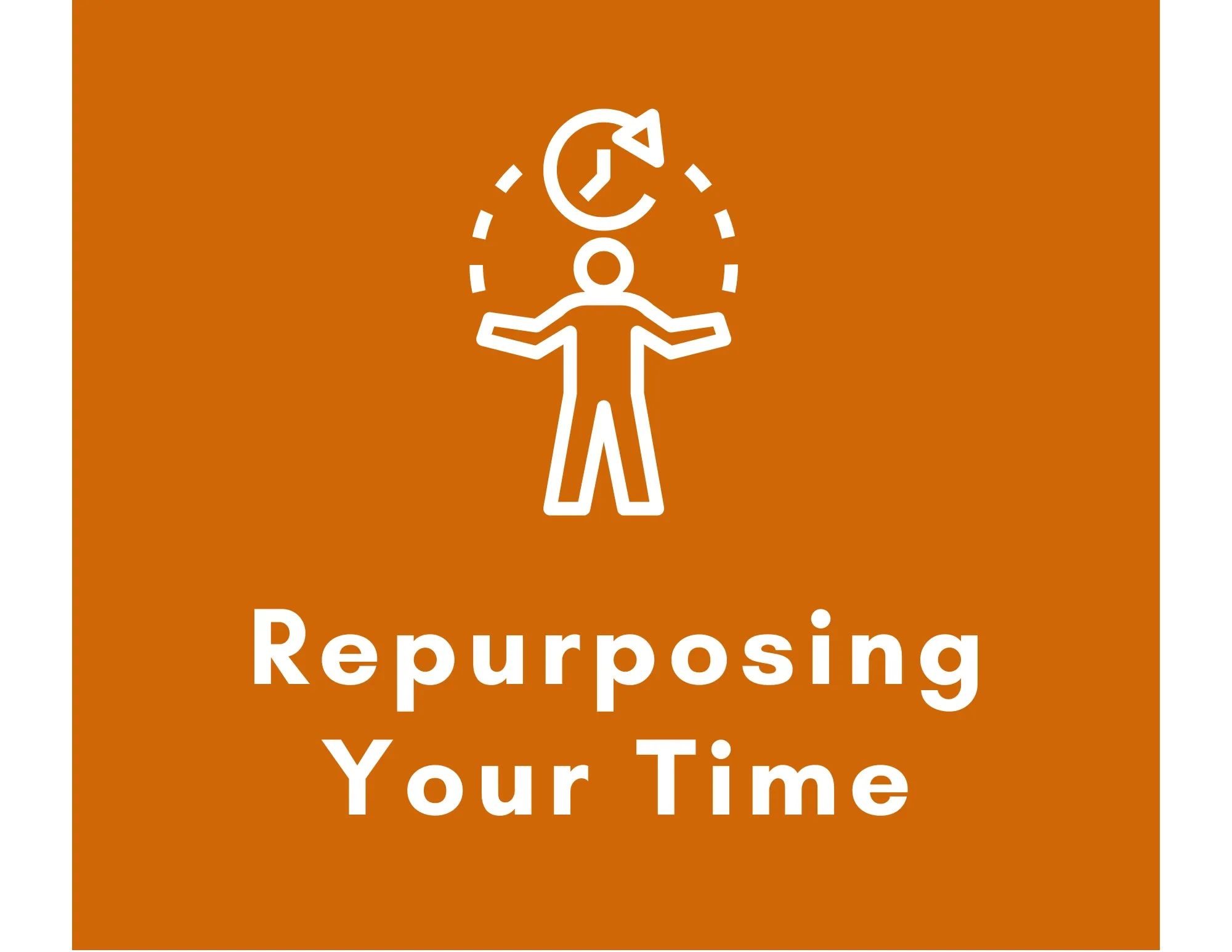 Repurposing Your Time