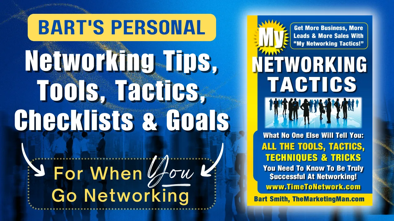 Bart's Personal Networking Tips, Tools, Tactics, Checklist & Goals For When You Go Networking