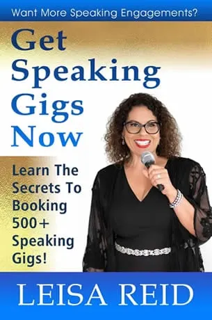  Get Speaking Gigs Now! Learn The Secrets To Booking 500+ Speaking Gigs by LEISA REID