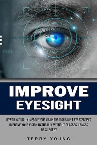 Improve Eyesight: How to Naturally Improve Your Vision Through Simple Eye Exercises (Improve Your Vision Naturally Without Glasses, Lenses or Surgery) Paperback – December 13, 2022 by Terry Young 