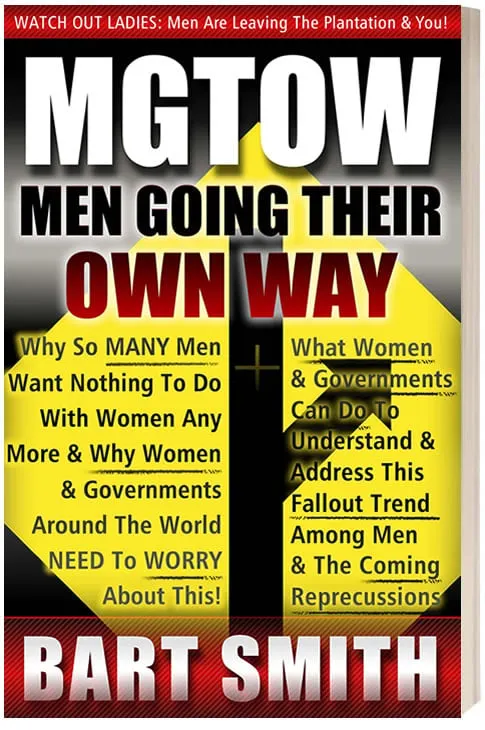 MGTOW: Men Going Their Own Way Men Going Their Own Way: Why So Many Men Want Nothing To Do With Women Any More & Why Women, Companies & Governments Around The World Need To Worry About This! by Bart Smith