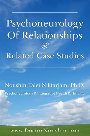 Psychoneurology Of Relationships & Related Case Studies: Psychoneurology & Integrative Health & Thriving by Noushin Talei Nikfarjam Ph.D.