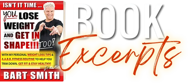 Book Excerpts From Isn't It Time YOu Lose Weight & Get In Shape, Too? by Bart Smith 