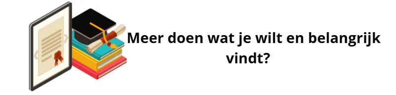 Meer doen wat je wilt en belangrijk vindt. 