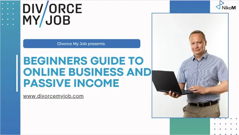 Divorce My Job - Beginners Guide to Online Business and Passive Income