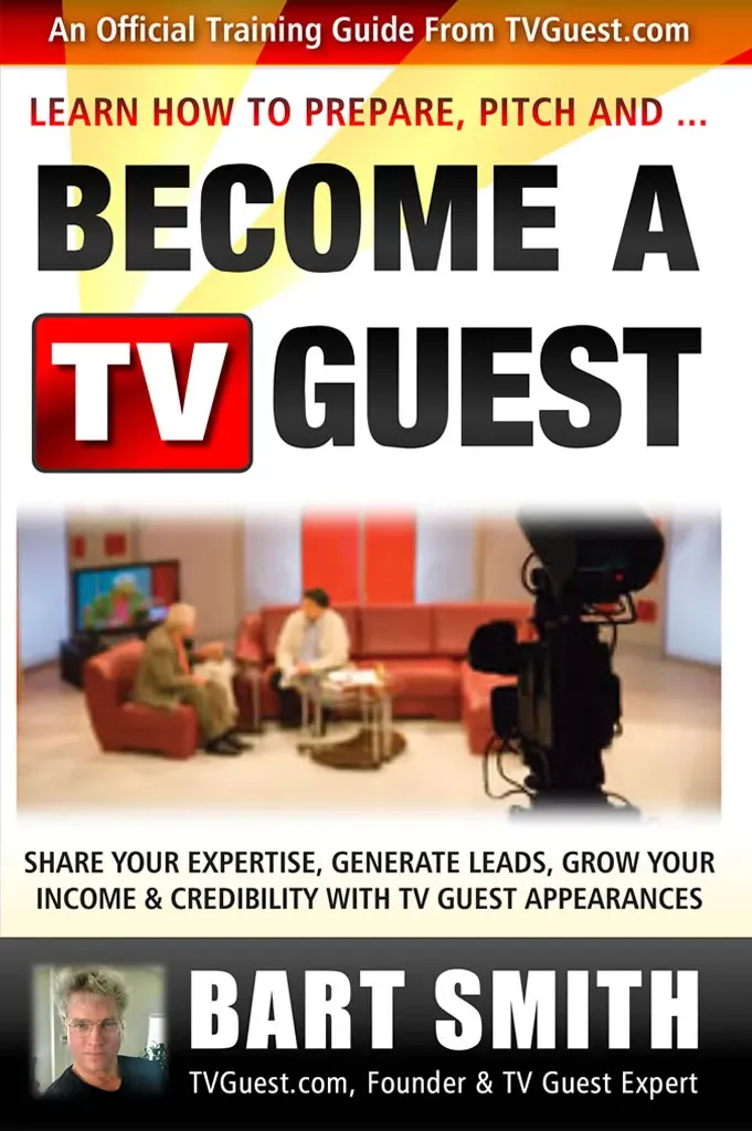 How To Prepare, Pitch & Become A TV Guest Share Your Expertise, Generate Leads, Grow Your Income & Credibility With TV Guest Appearances by Bart Smith