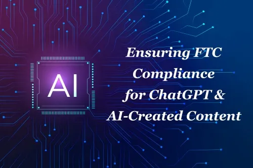 Ensuring FTC Compliance for ChatGPT & AI Created Content