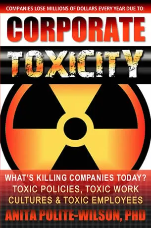 Corporate Toxicity: What's Killing Companies Today? Toxic Polices, Toxic Work Cultures & Toxic Employees! by Anita L. Polite-Wilson Ph.D. (Author)