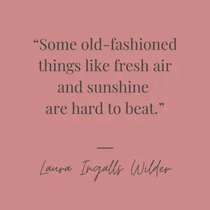 some old fashioned things like fresh air and sunshine are hard to beat is a quote from laura ingalls wilder