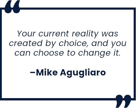 Your current reality was created by choice, and you can choose to change it.