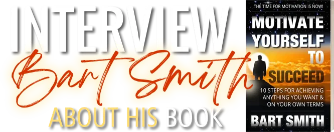 Interview Bart Smith About His Book Motivate Yourself To Succeed