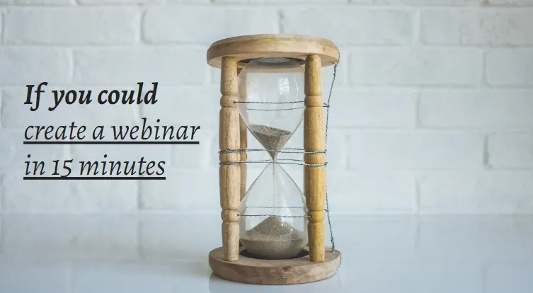If you could create a webinar in 15 minutes
