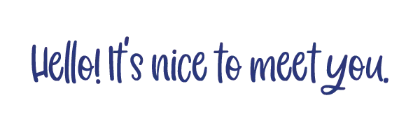 Hello, it's nice to meet you.