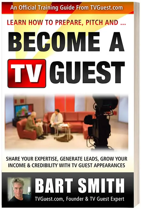  How To Prepare, Pitch  & Become A TV Guest -- Share Your Expertise, Generate Leads, Grow Your Income & Credibility With TV Guest Appearances﻿ by Bart Smith