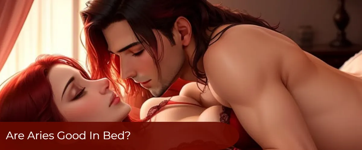 Are Aries Good In Bed? Exploring Zodiac Sign Sexual Compatibility