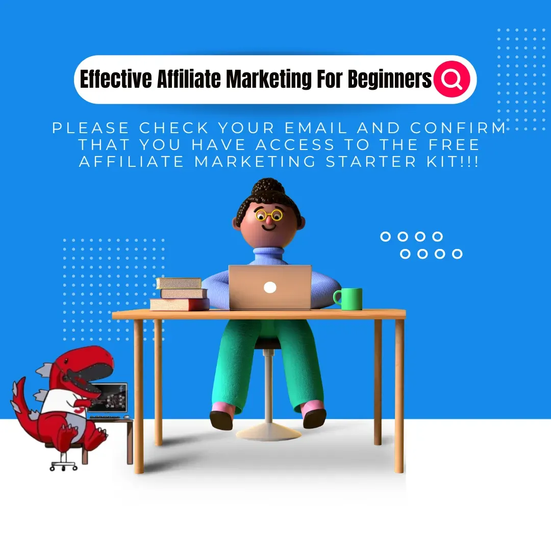 A colorful and engaging instructional graphic with a cartoon character at a desk using a laptop, alongside the heading 'Effective Affiliate Marketing For Beginners'. The message 'PLEASE CHECK YOUR EMAIL AND CONFIRM THAT YOU HAVE ACCESS TO THE FREE AFFILIATE MARKETING STARTER KIT!!!' emphasizes the action required to begin exploring affiliate marketing strategies, with a whimsical red dinosaur figure on a rolling office chair for added fun.