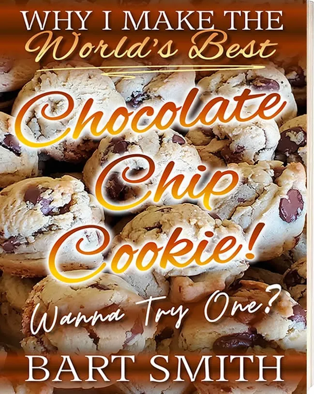 Why I Make The World's Best Chocolate Chip Cookie! Wanna Try One? by Bart Smith